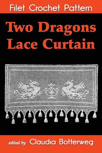 Two Dragons Lace Curtain Filet Crochet Pattern: Complete Instructions and Chart - Paperback