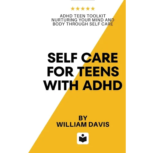 Self Care For Teens With ADHD: ADHD Teen Toolkit Nurturing Your Mind and Body through Self Care - Paperback