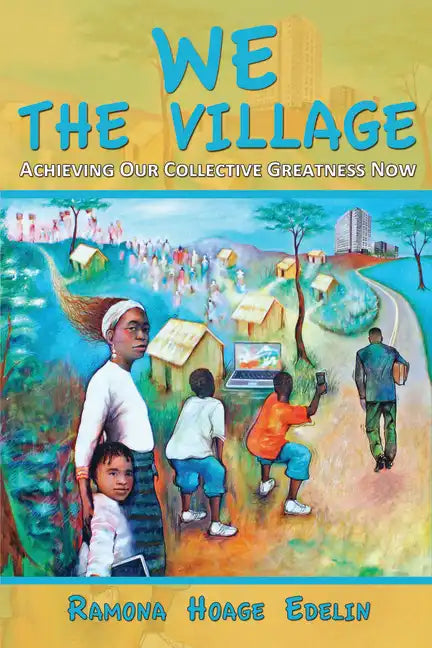We the Village: Achieving Our Collective Greatness Now - Paperback