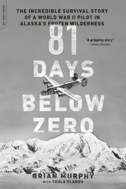 81 Days Below Zero: The Incredible Survival Story of a World War II Pilot in Alaska's Frozen Wilderness - Paperback