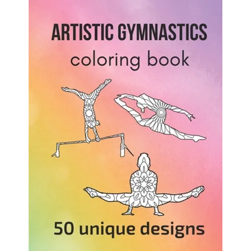 Artistic Gymnastics Coloring Book: 50 unique designs - teen and adult coloring pages with artistic gymnasts' silhouettes, mandala flowers, patterns... - Paperback