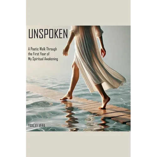 Unspoken: A Poetic Walk Through the First Year of My Spiritual Awakening - Paperback