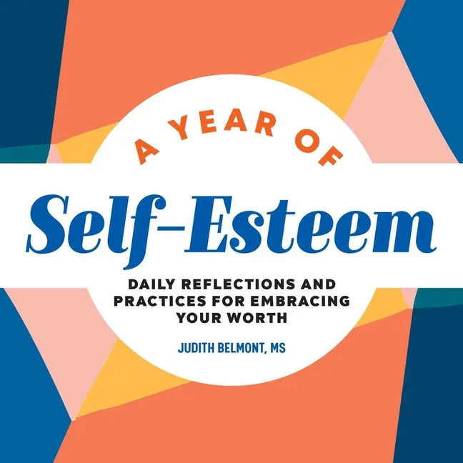 A Year of Self-Esteem: Daily Reflections and Practices for Embracing Your Worth - Paperback