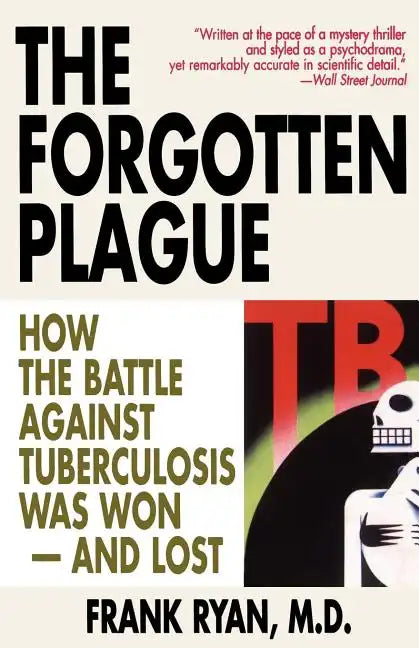 The Forgotten Plague: How the Battle Against Tuberculosis Was Won - And Lost - Paperback