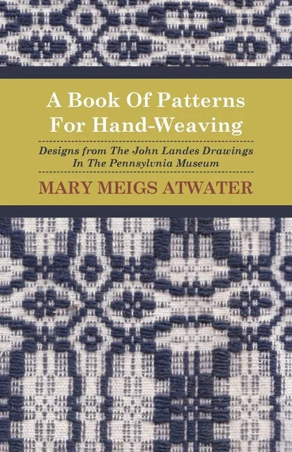 A Book of Patterns for Hand-Weaving; Designs from the John Landes Drawings in the Pennsylvnia Museum - Paperback