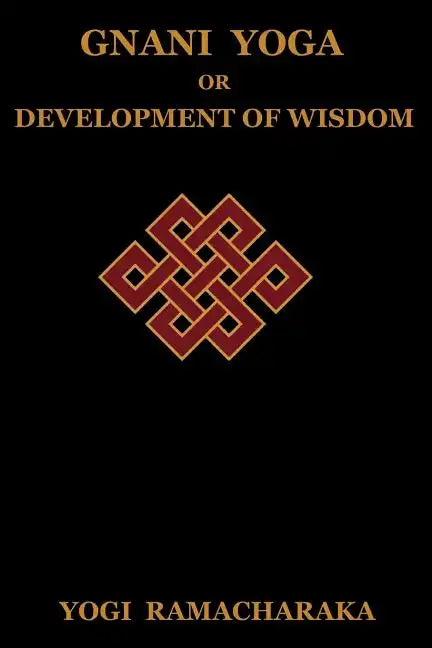 Gnani Yoga or Development of Wisdom: The Highest Yogi Teachings Regarding the Absolute and Its Manifestation - Paperback