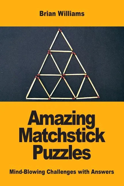 Amazing Matchstick Puzzles: Mind-Blowing Challenges with Answers - Paperback