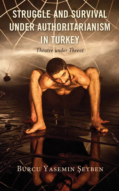 Struggle and Survival under Authoritarianism in Turkey: Theatre under Threat - Hardcover