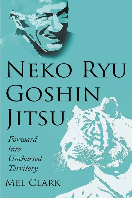 Neko Ryu Goshin Jitsu: Forward into Uncharted Territory - Paperback