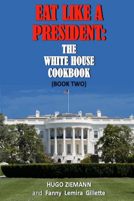 Eat Like a President: The White House Cookbook: Book Two - Paperback