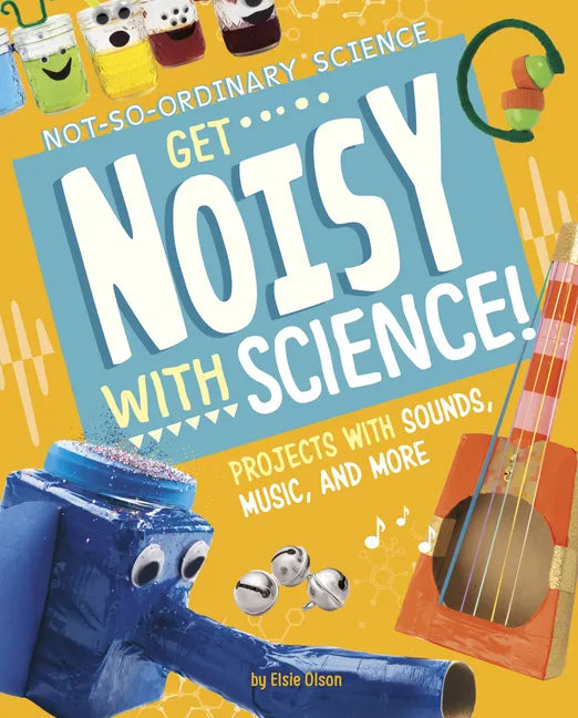 Get Noisy with Science!: Projects with Sounds, Music, and More - Hardcover