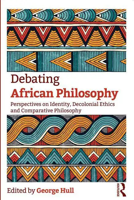 Debating African Philosophy: Perspectives on Identity, Decolonial Ethics and Comparative Philosophy - Paperback