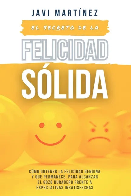 El secreto de la FELICIDAD SÓLIDA: Cómo obtener la FELICIDAD GENUINA y que permanece, para alcanzar el GOZO DURADERO frente a expectativas insatisfech - Paperback