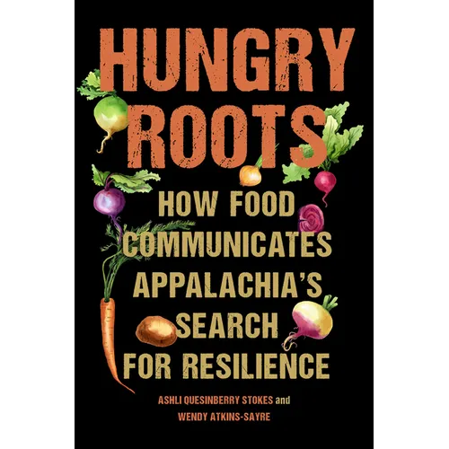Hungry Roots: How Food Communicates Appalachia's Search for Resilience - Paperback