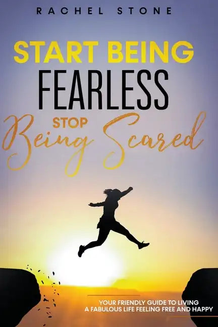 Start Being Fearless... Stop Being Scared - The Ultimate Guide to Finding Your Purpose and Changing Your Life - Paperback