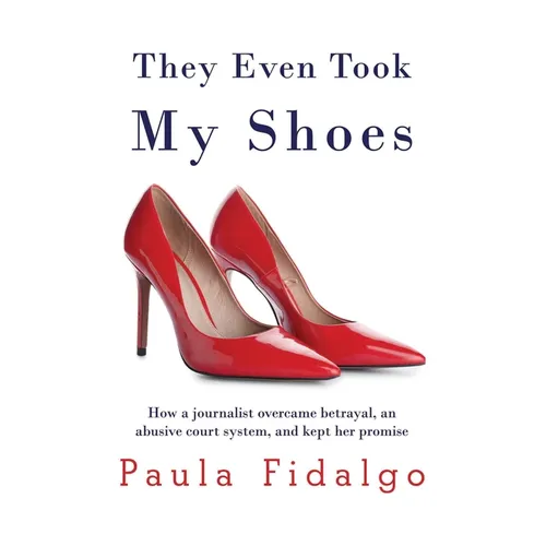 They Even Took My Shoes: How a journalist overcame betrayal, an abusive court system, and kept her promise - Paperback