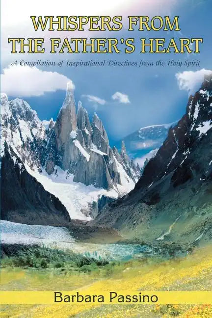 Whispers From the Father's Heart: A Compilation of Inspirational Directives from the Holy Spirit - Paperback