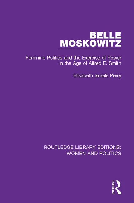 Belle Moskowitz: Feminine Politics and the Exercise of Power in the Age of Alfred E. Smith - Paperback