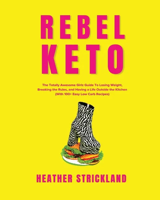 Rebel Keto: The Totally Awesome Girlz Guide to Losing Weight, Breaking the Rules, and Having a Life Outside the Kitchen (with 100+ Easy Low Carb Recip - Paperback