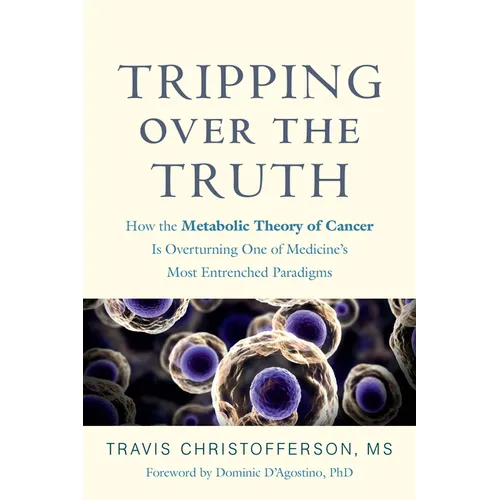 Tripping Over the Truth: How the Metabolic Theory of Cancer Is Overturning One of Medicine's Most Entrenched Paradigms - Paperback
