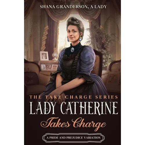 Lady Catherine Takes Charge: A Pride & Prejudice Variation - Paperback
