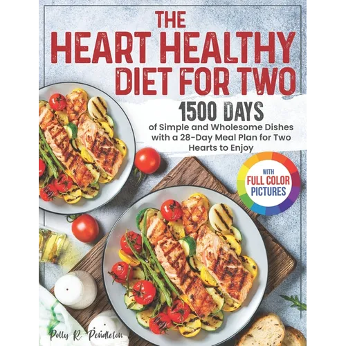 The Heart Healthy Diet for Two: 1500 Days of Simple and Wholesome Dishes with a 28-Day Meal Plan for Two Hearts to Enjoy Full Color Edition - Paperback