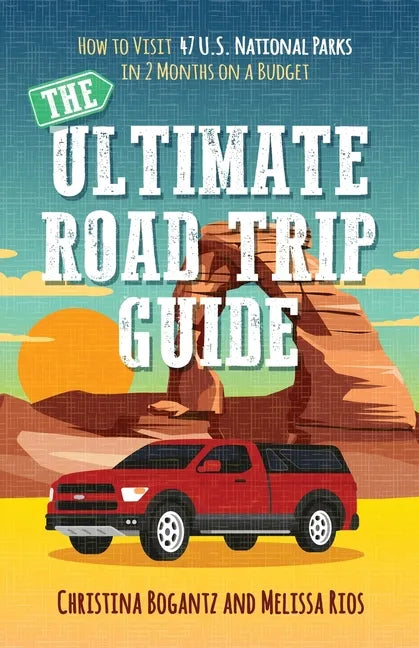 The Ultimate Road Trip Guide: How to Visit 47 U.S. National Parks in 2 Months on a Budget - Paperback
