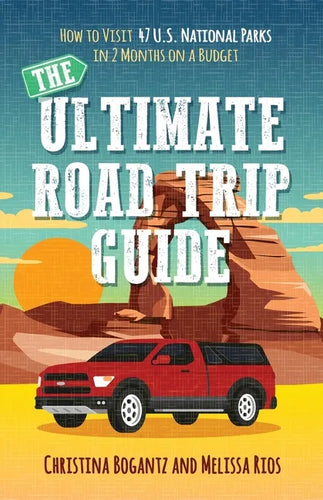 The Ultimate Road Trip Guide: How to Visit 47 U.S. National Parks in 2 Months on a Budget - Paperback