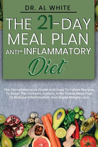 The 21-Day Meal Plan Anti-Inflammatory Diet: The Comprehensive Guide And Easy To Follow Recipes To Boost The Immune System. A No-Stress Meal Plan To R - Paperback