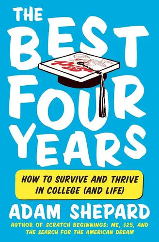 The Best Four Years: How to Survive and Thrive in College (and Life) - Paperback