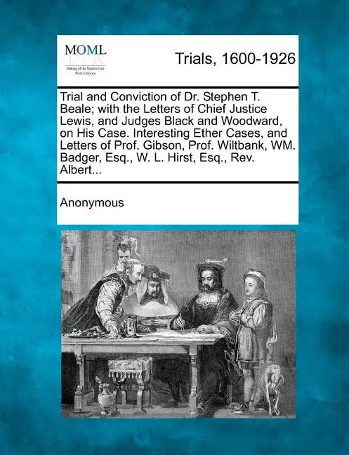 Trial and Conviction of Dr. Stephen T. Beale; With the Letters of Chief Justice Lewis, and Judges Black and Woodward, on His Case. Interesting Ether C - Paperback