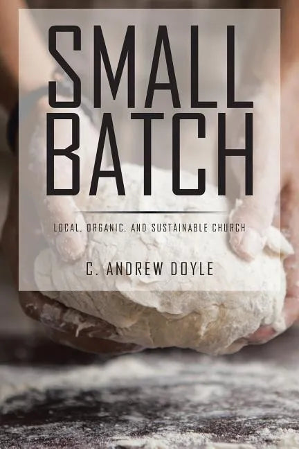 Small Batch: Local, Organic, and Sustainable Church - Paperback