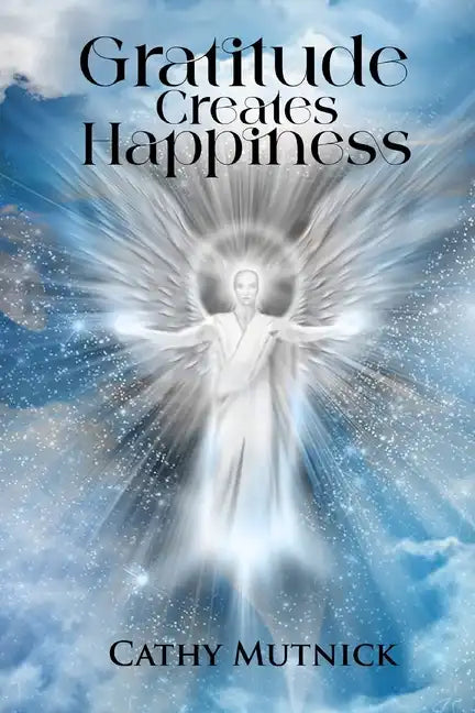 Gratitude Creates Happiness: Manifest The Life You Are Meant to Live - Paperback