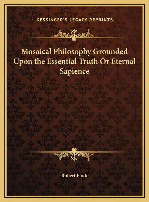 Mosaical Philosophy Grounded Upon the Essential Truth Or Eternal Sapience - Hardcover
