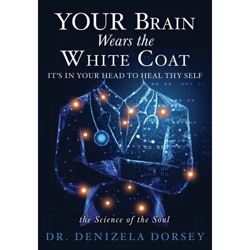 YOUR Brain Wears the White Coat: It's in your head to heal thy self - Paperback