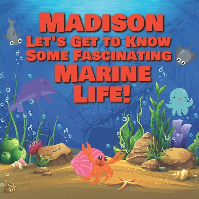 Madison Let's Get to Know Some Fascinating Marine Life!: Personalized Baby Books with Your Child's Name in the Story - Ocean Animals Books for Toddler - Paperback