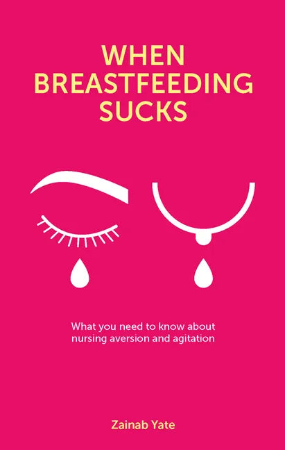 When Breastfeeding Sucks: What You Need to Know about Nursing Aversion and Agitation - Paperback