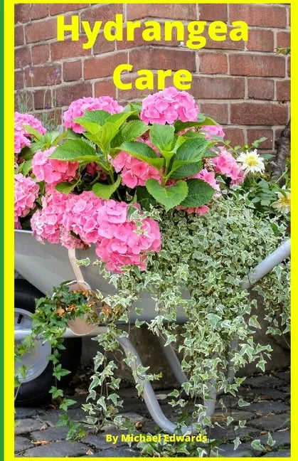 Hydrangea Care: How To Care For Hydrangeas For Beginners - Easy Home Gardening - Paperback