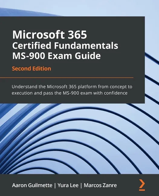 Microsoft 365 Certified Fundamentals MS-900 Exam Guide - Second Edition: Understand the Microsoft 365 platform from concept to execution and pass the - Paperback