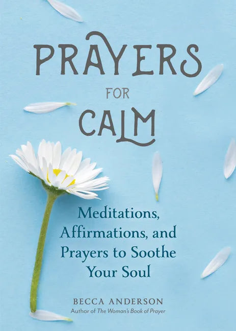Prayers for Calm: Meditations Affirmations and Prayers to Soothe Your Soul (Healing Prayer, Spiritual Wellness, Prayer Book) - Paperback