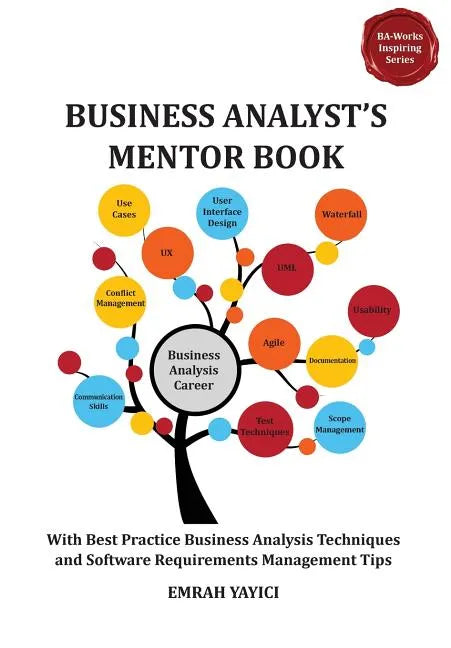 Business Analyst's Mentor Book: With Best Practice Business Analysis Techniques and Software Requirements Management Tips - Paperback