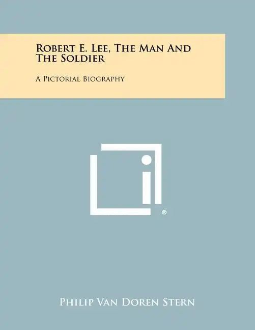 Robert E. Lee, The Man And The Soldier: A Pictorial Biography - Paperback