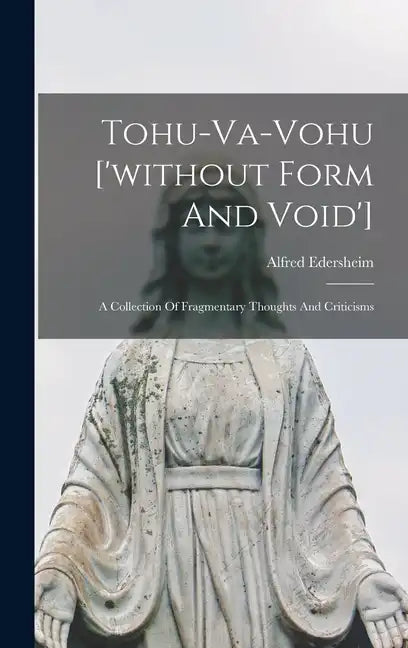Tohu-va-vohu ['without Form And Void']: A Collection Of Fragmentary Thoughts And Criticisms - Hardcover