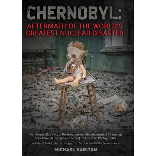 Chernobyl: Aftermath of the World's Greatest Nuclear Disaster: An Introspective View of the Isolation and Abandonment at Chernoby - Hardcover