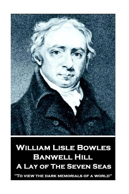 William Lisle Bowles - Banwell Hill: A Lay of The Seven Seas: 