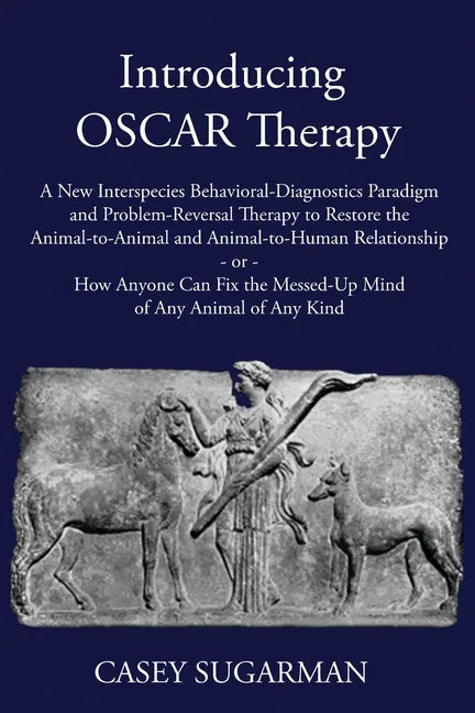 Introducing OSCAR Therapy: A New Interspecies Behavioral-Diagnostics Paradigm and Problem-Reversal Therapy to Restore the Animal-to-Animal and An - Paperback