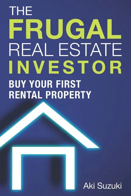 The Frugal Real Estate Investor: Buy Your First Rental Property - Paperback