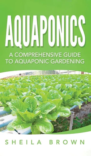 Aquaponics: A Comprehensive Guide to Aquaponic Gardening - Hardcover