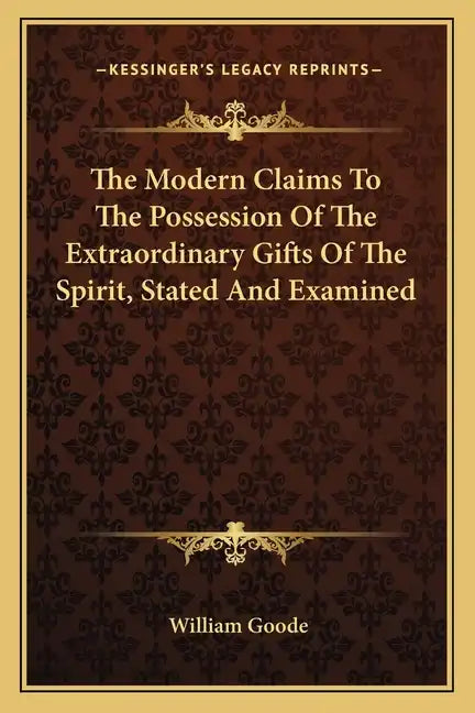 The Modern Claims to the Possession of the Extraordinary Gifts of the Spirit, Stated and Examined - Paperback