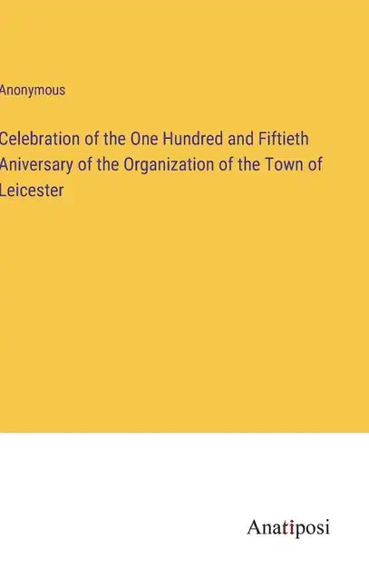 Celebration of the One Hundred and Fiftieth Aniversary of the Organization of the Town of Leicester - Hardcover